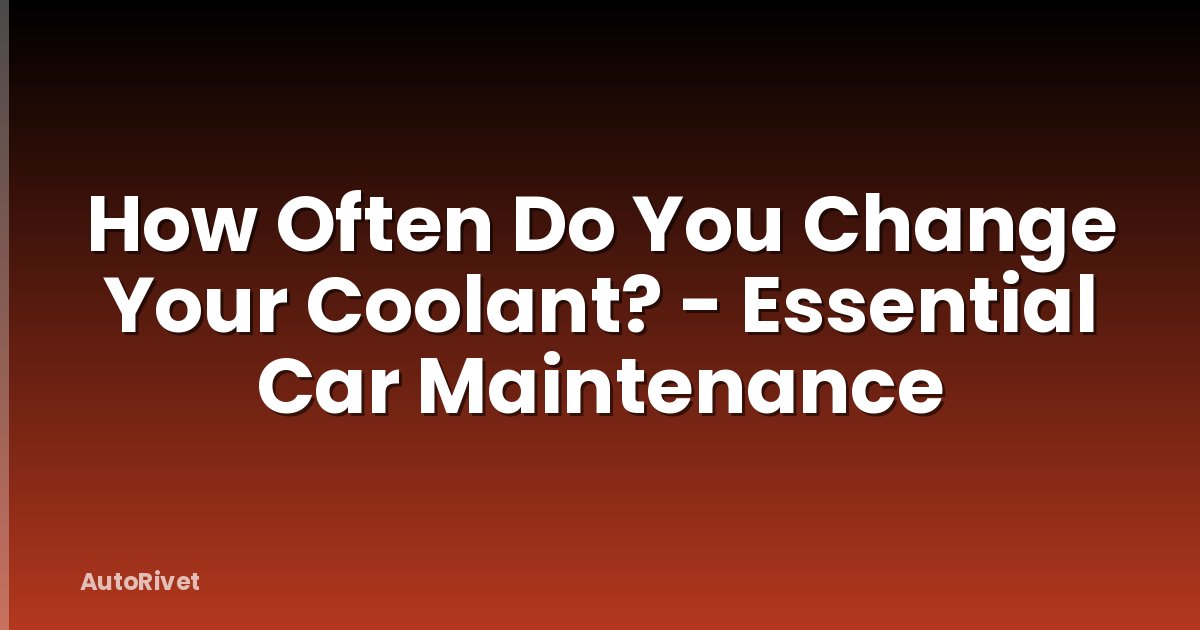 How Often Do You Change Your Coolant? - Essential Car Maintenance