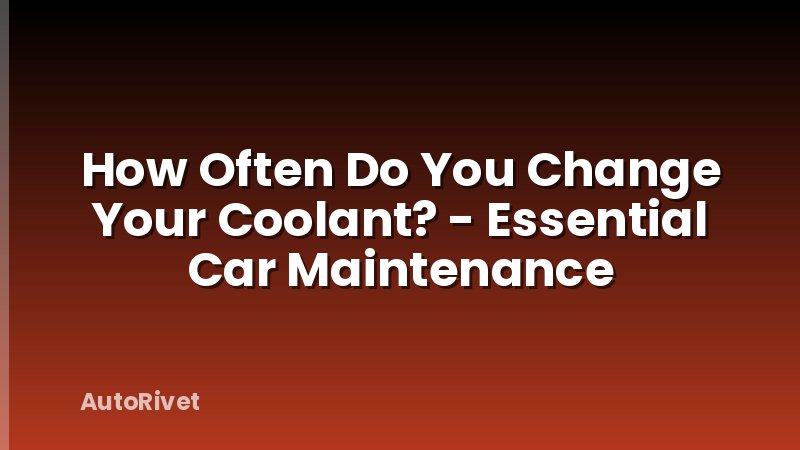 How Often Do You Change Your Coolant? - Essential Car Maintenance