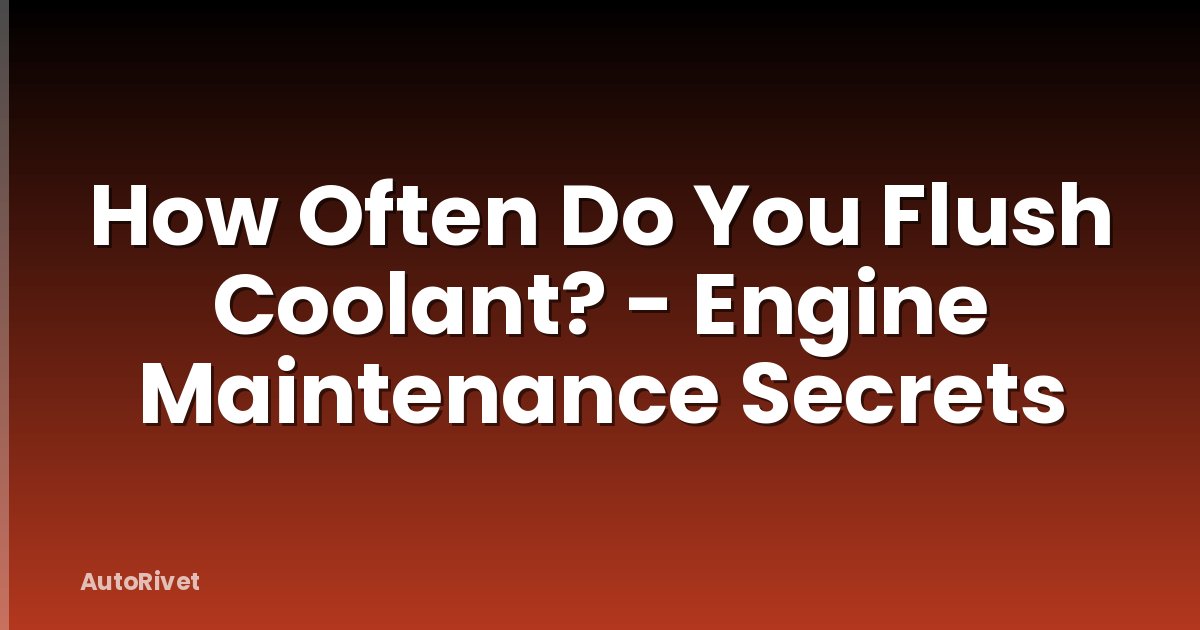 How Often Do You Flush Coolant? - Engine Maintenance Secrets