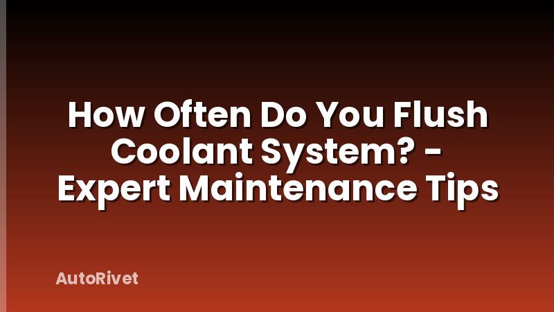 How Often Do You Flush Coolant System? - Expert Maintenance Tips