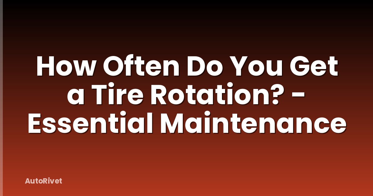 How Often Do You Get a Tire Rotation? - Essential Maintenance