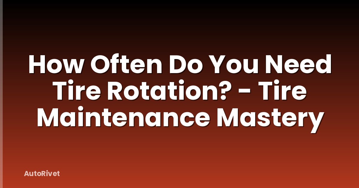 How Often Do You Need Tire Rotation? - Tire Maintenance Mastery