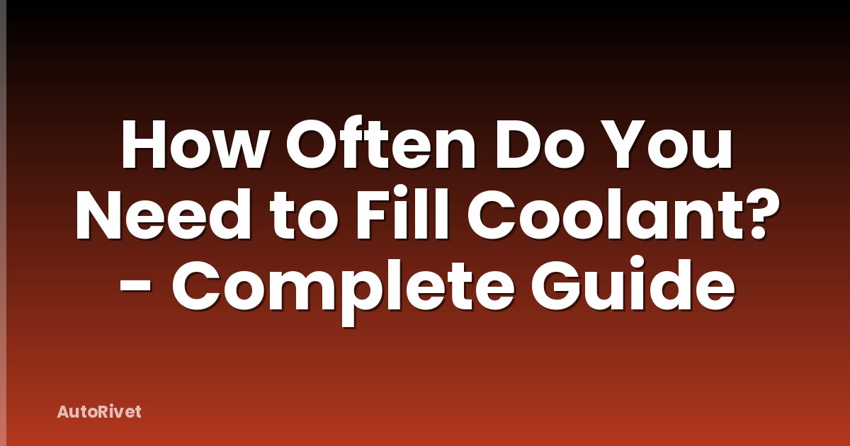 How Often Do You Need to Fill Coolant? - Complete Guide