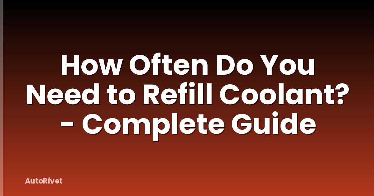 How Often Do You Need to Refill Coolant? - Complete Guide