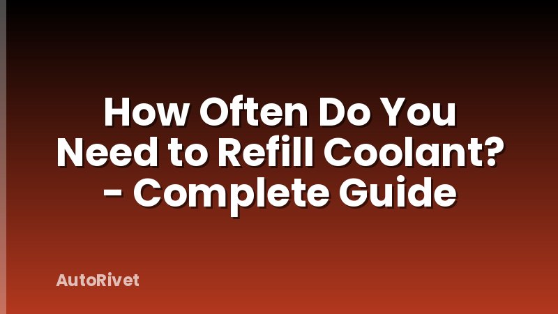 How Often Do You Need to Refill Coolant? - Complete Guide