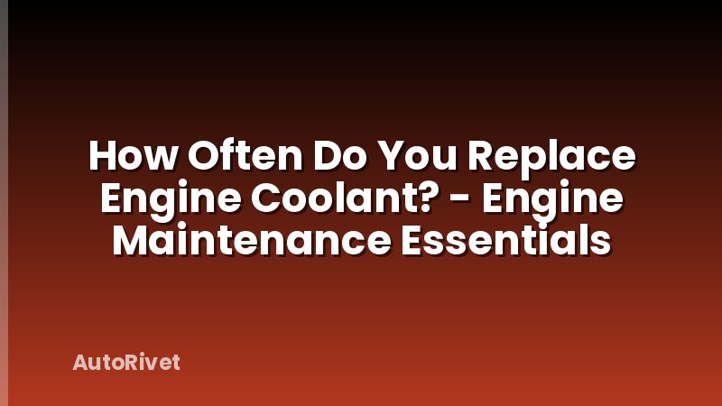 How Often Do You Replace Engine Coolant? - Engine Maintenance Essentials