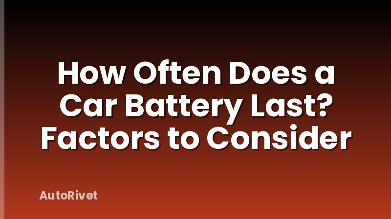 How Often Does a Car Battery Last? Factors to Consider