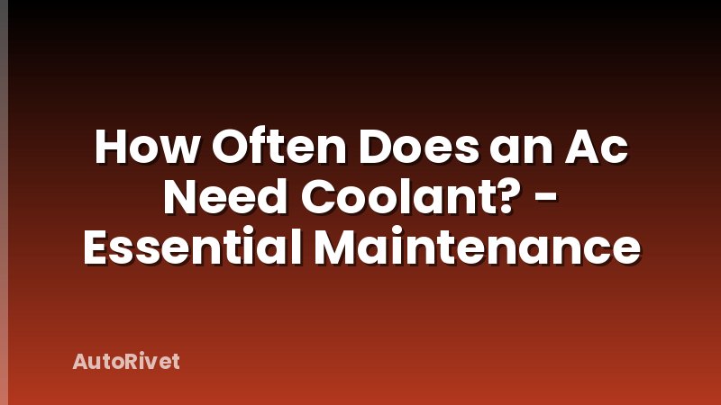How Often Does an Ac Need Coolant? - Essential Maintenance