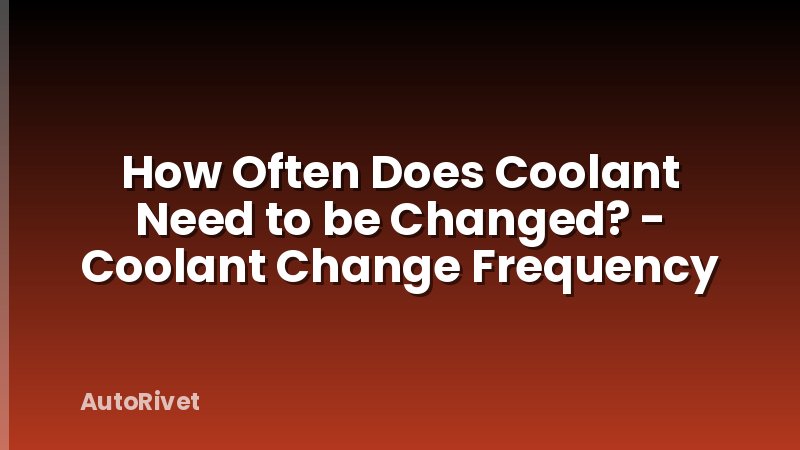 How Often Does Coolant Need to be Changed? - Coolant Change Frequency