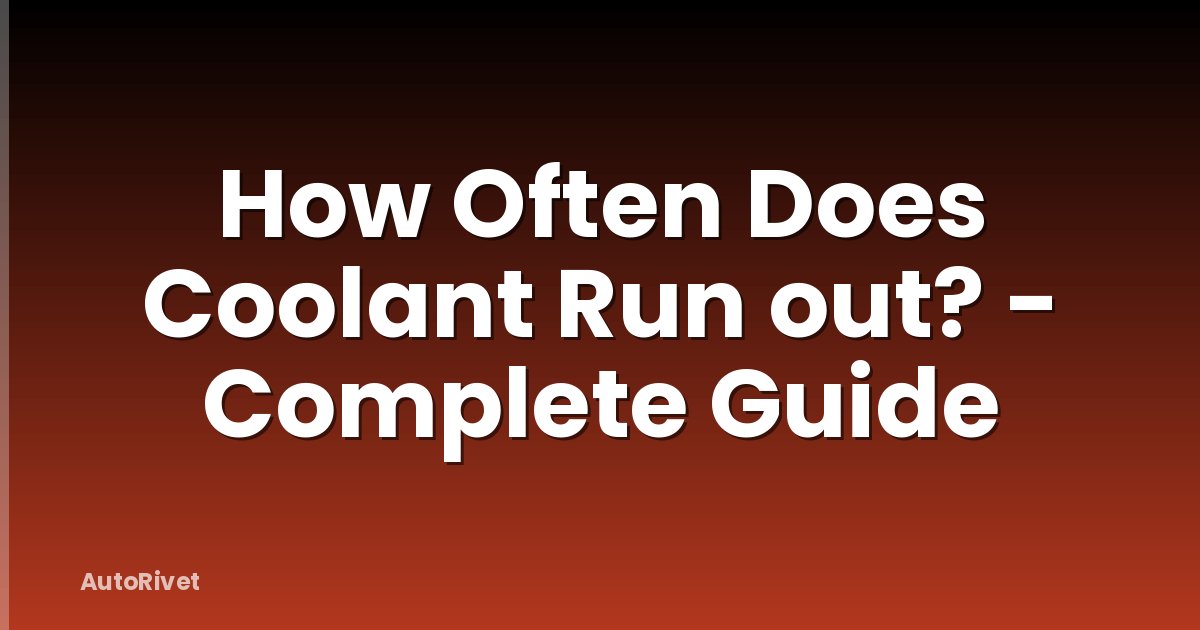 How Often Does Coolant Run out? - Complete Guide