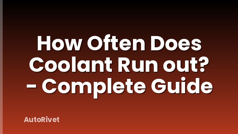 How Often Does Coolant Run out? - Complete Guide