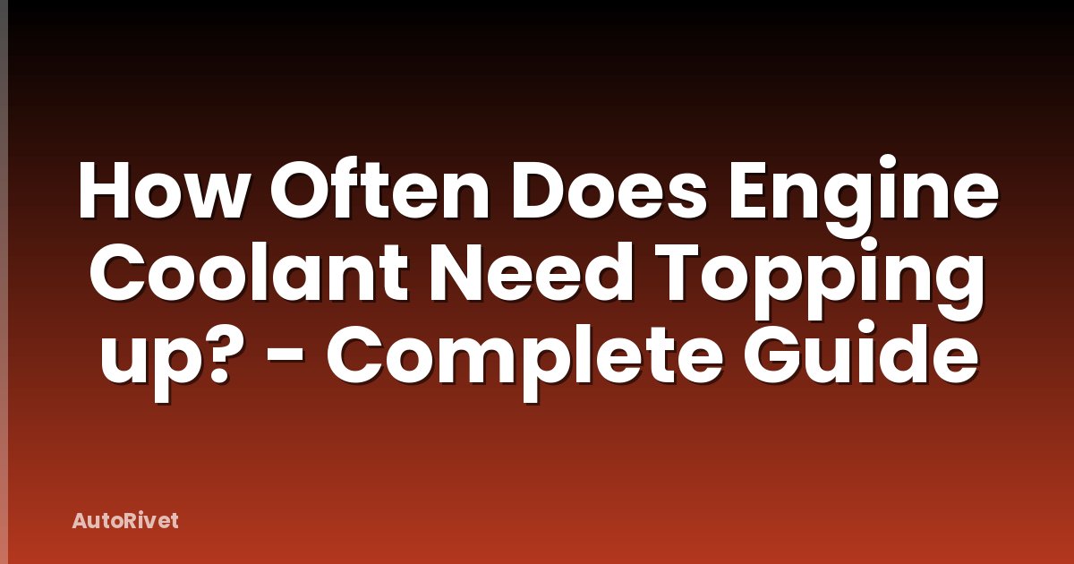 How Often Does Engine Coolant Need Topping up? - Complete Guide