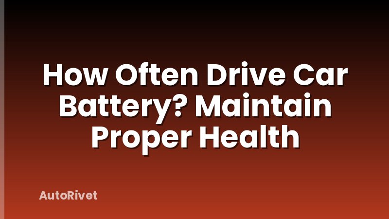 How Often Drive Car Battery? Maintain Proper Health