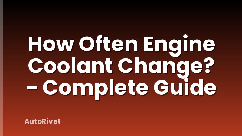 How Often Engine Coolant Change? - Complete Guide