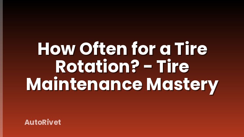 How Often for a Tire Rotation? - Tire Maintenance Mastery