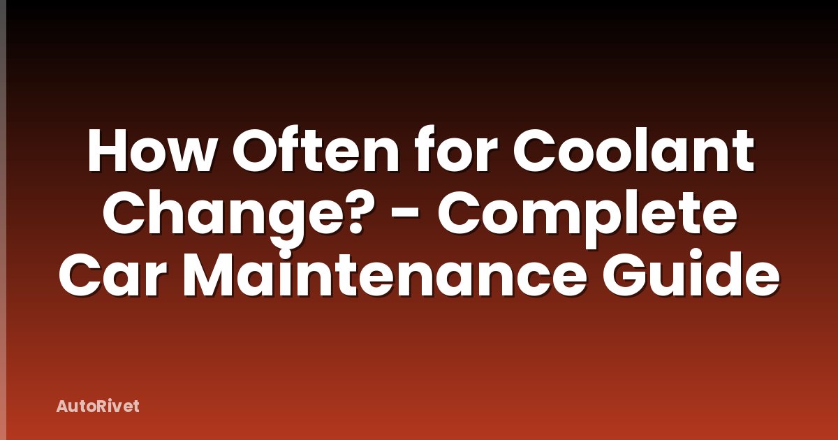 How Often for Coolant Change? - Complete Car Maintenance Guide