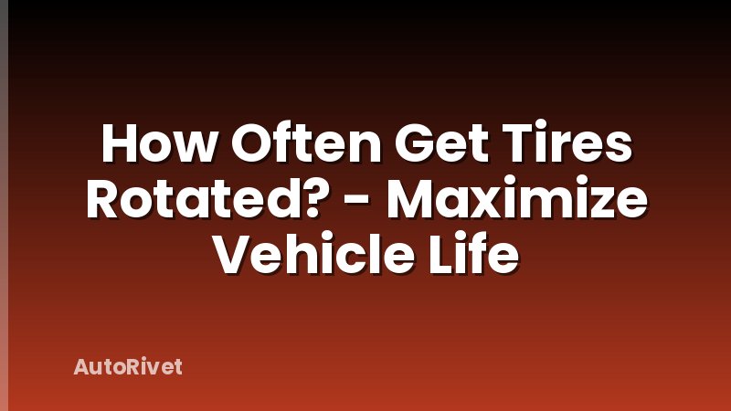 How Often Get Tires Rotated? - Maximize Vehicle Life