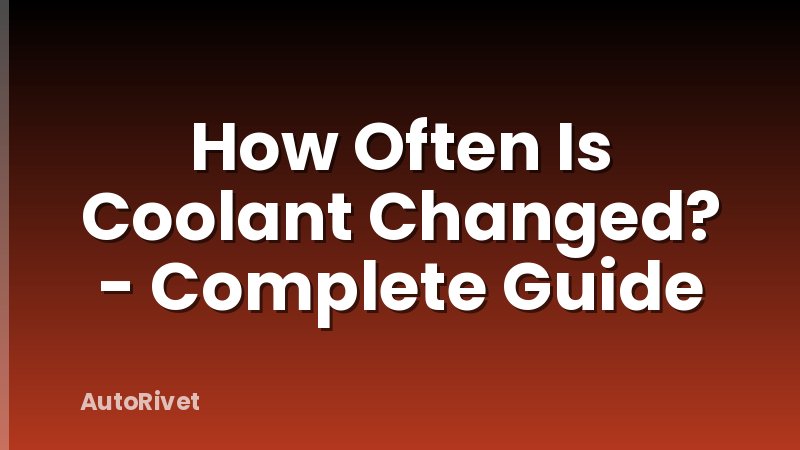 How Often Is Coolant Changed? - Complete Guide
