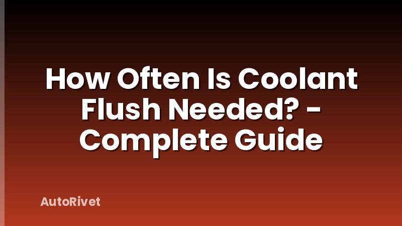 How Often Is Coolant Flush Needed? - Complete Guide