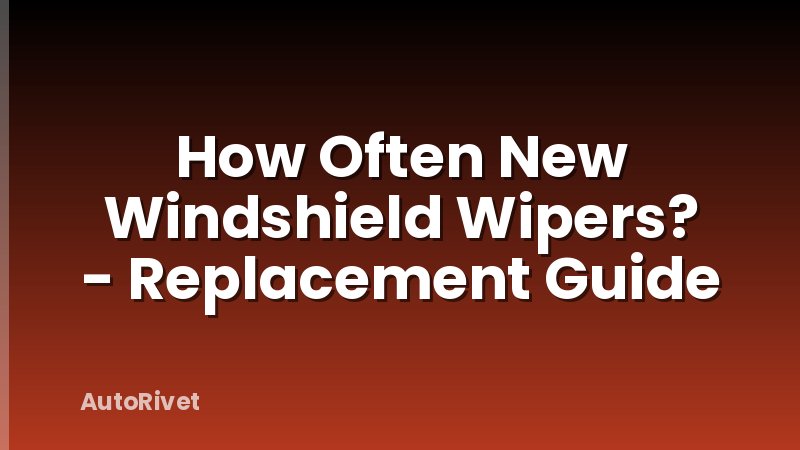 How Often New Windshield Wipers? - Replacement Guide