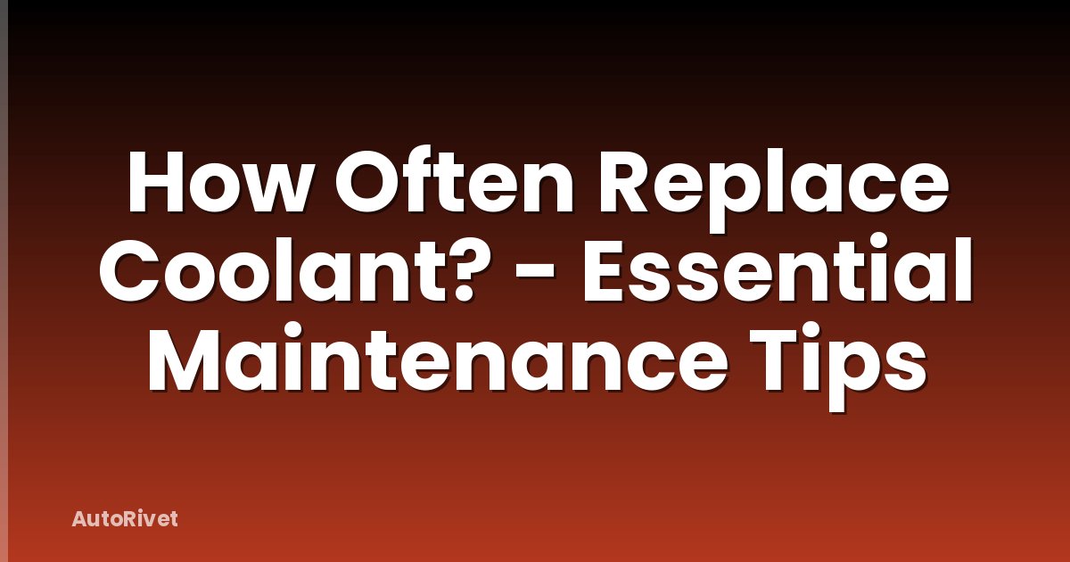 How Often Replace Coolant? - Essential Maintenance Tips