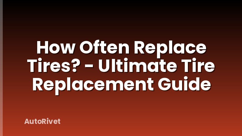 How Often Replace Tires? - Ultimate Tire Replacement Guide