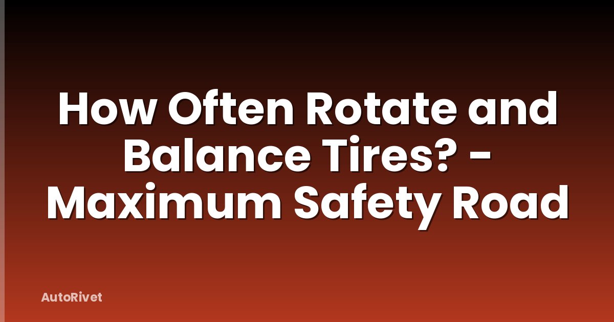 How Often Rotate and Balance Tires? - Maximum Safety Road