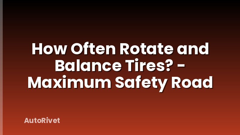 How Often Rotate and Balance Tires? - Maximum Safety Road