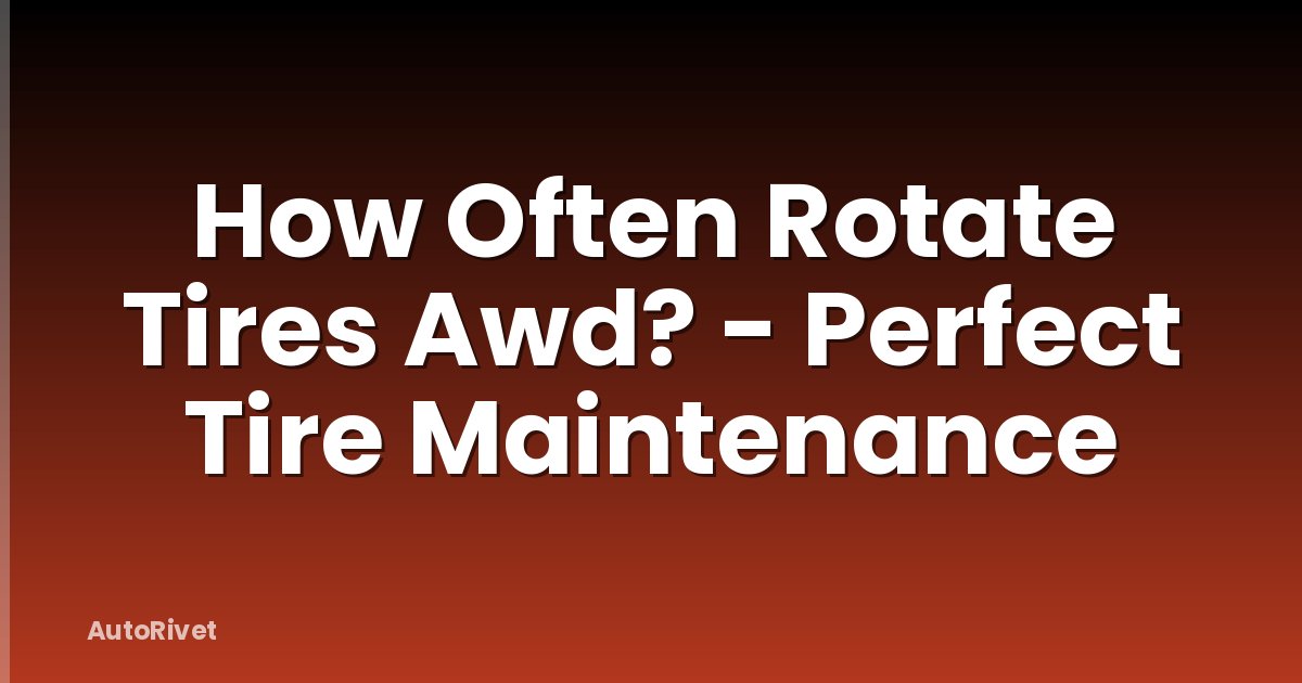 How Often Rotate Tires Awd? - Perfect Tire Maintenance