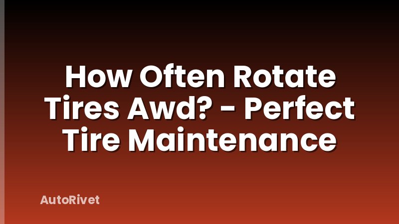How Often Rotate Tires Awd? - Perfect Tire Maintenance