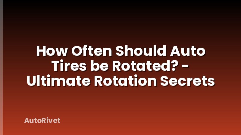 How Often Should Auto Tires be Rotated? - Ultimate Rotation Secrets