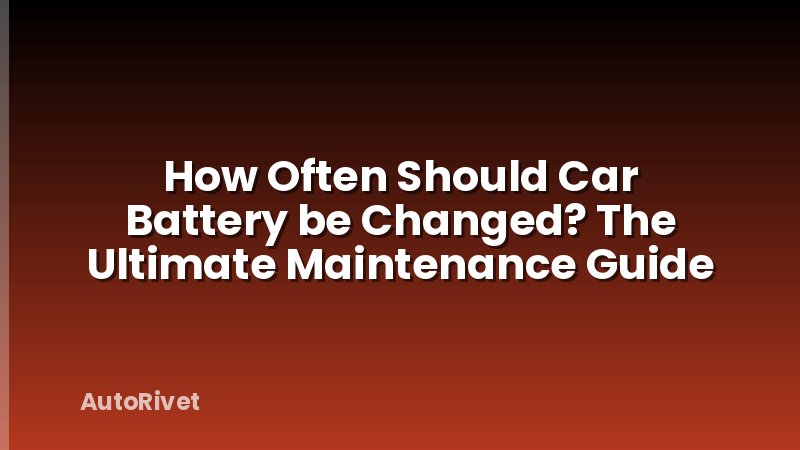 How Often Should Car Battery be Changed? The Ultimate Maintenance Guide