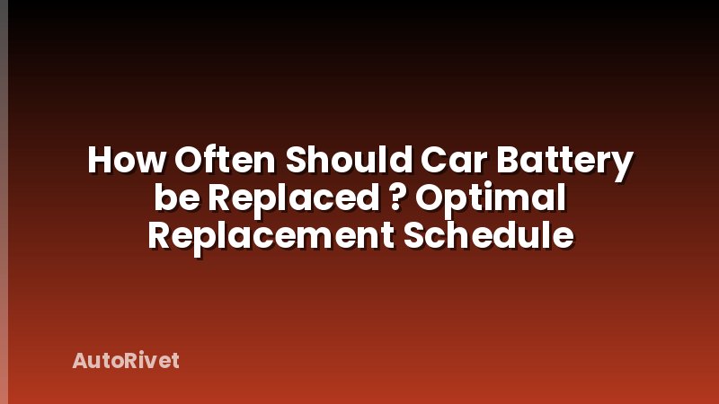 How Often Should Car Battery be Replaced ? Optimal Replacement Schedule