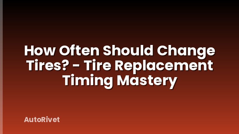 How Often Should Change Tires? - Tire Replacement Timing Mastery