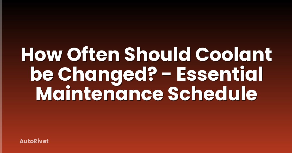 How Often Should Coolant be Changed? - Essential Maintenance Schedule
