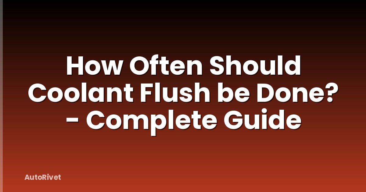 How Often Should Coolant Flush be Done? - Complete Guide