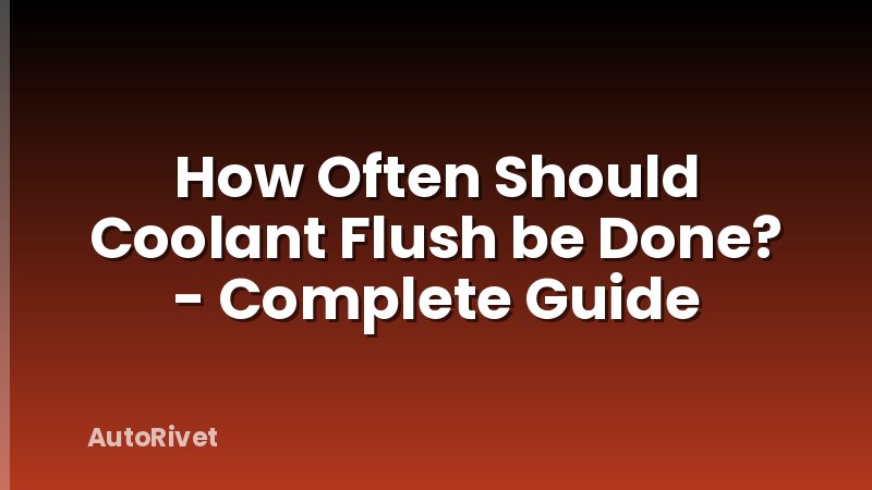 How Often Should Coolant Flush be Done? - Complete Guide