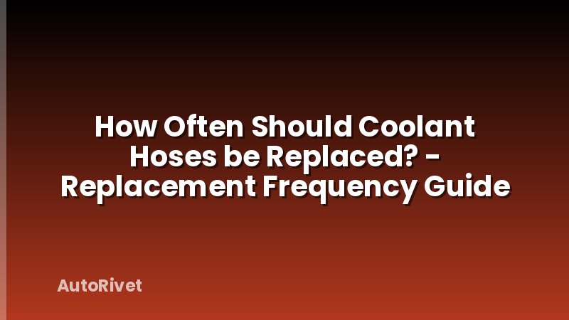 How Often Should Coolant Hoses be Replaced? - Replacement Frequency Guide