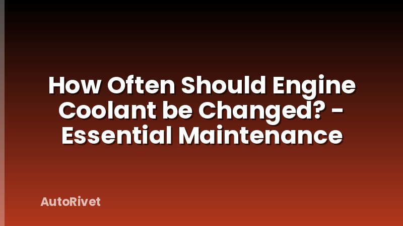 How Often Should Engine Coolant be Changed? - Essential Maintenance