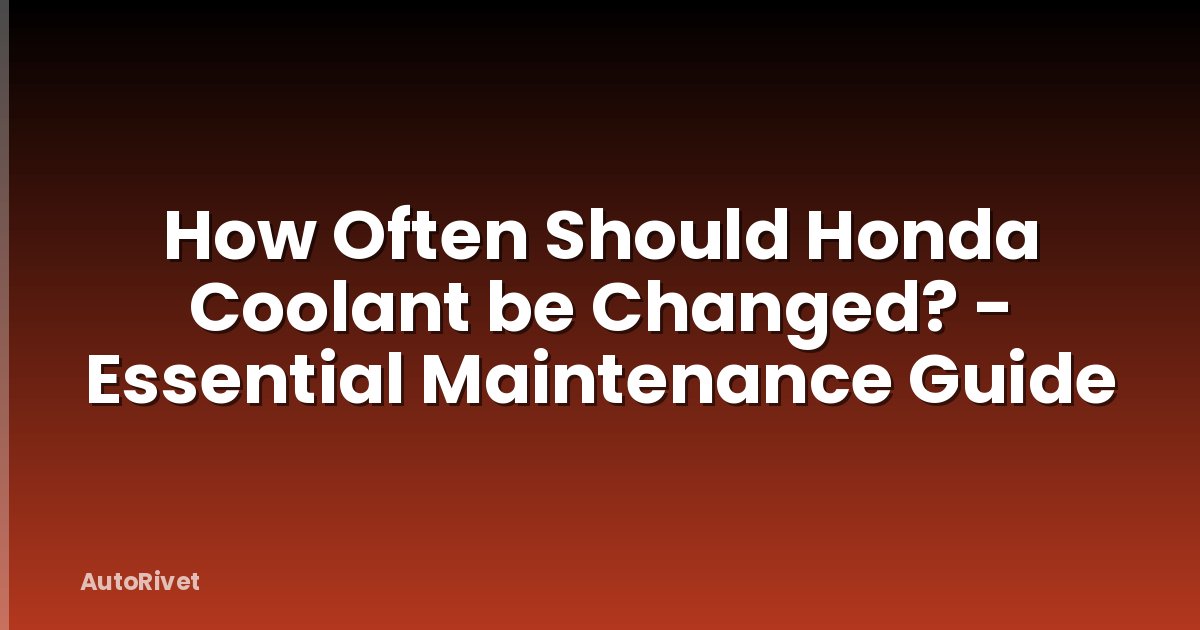 How Often Should Honda Coolant be Changed? - Essential Maintenance Guide
