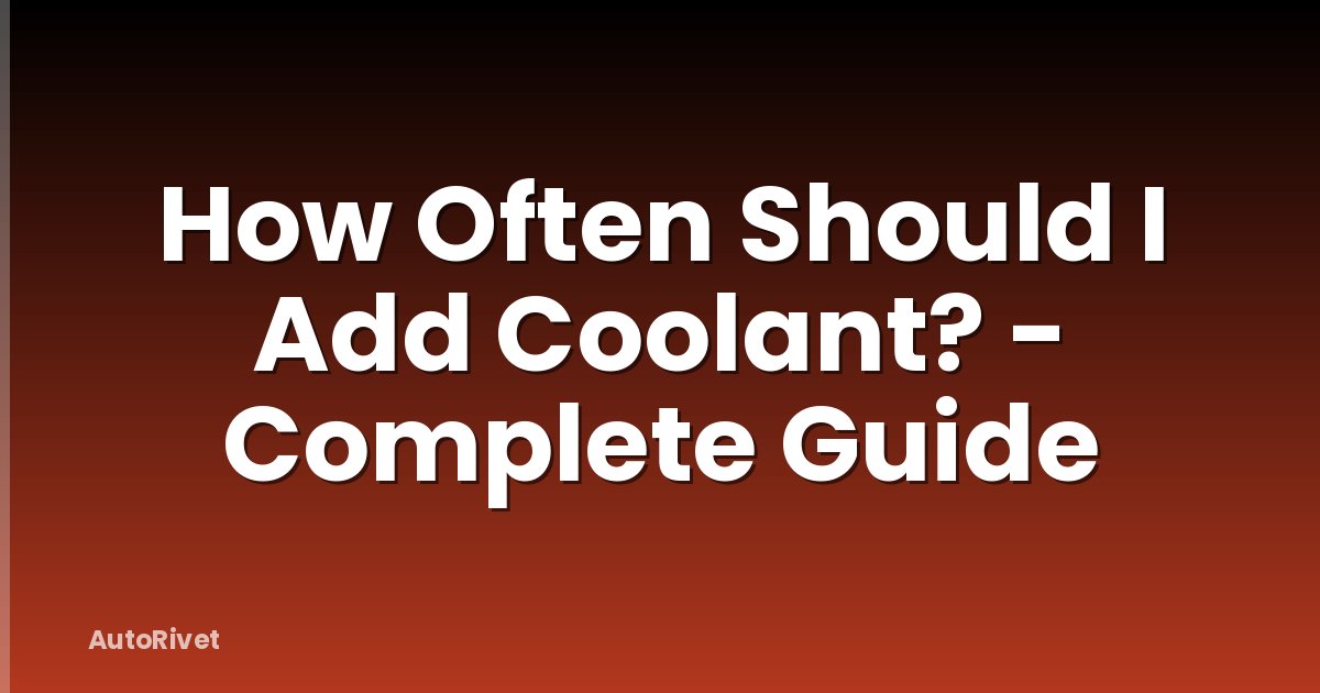 How Often Should I Add Coolant? - Complete Guide