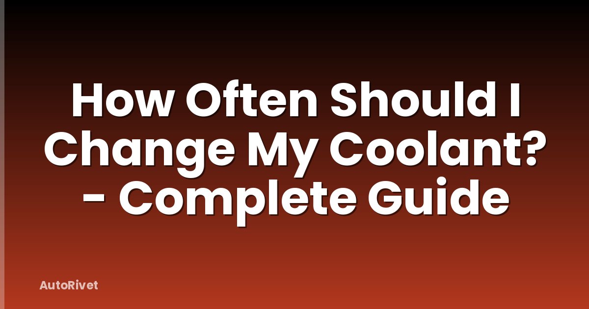 How Often Should I Change My Coolant? - Complete Guide