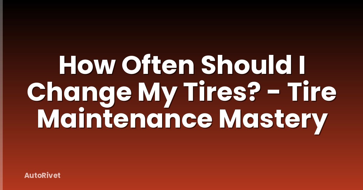 How Often Should I Change My Tires? - Tire Maintenance Mastery