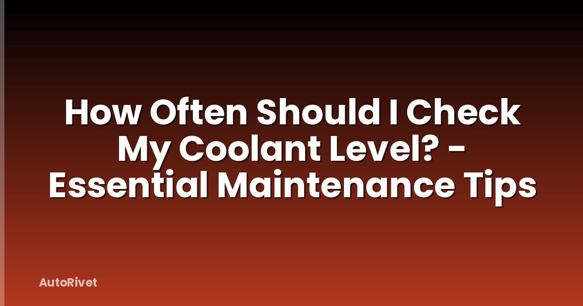 How Often Should I Check My Coolant Level? - Essential Maintenance Tips