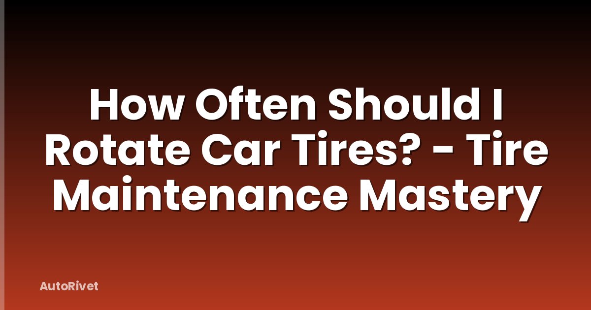 How Often Should I Rotate Car Tires? - Tire Maintenance Mastery