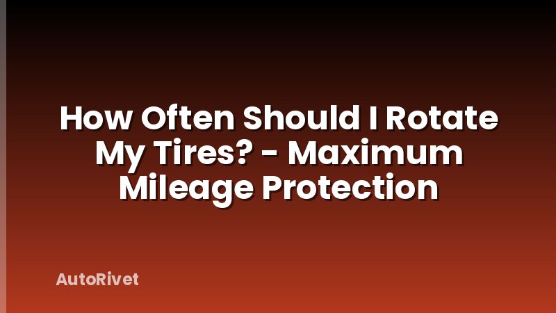 How Often Should I Rotate My Tires? - Maximum Mileage Protection