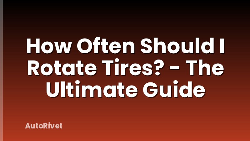 How Often Should I Rotate Tires? - The Ultimate Guide