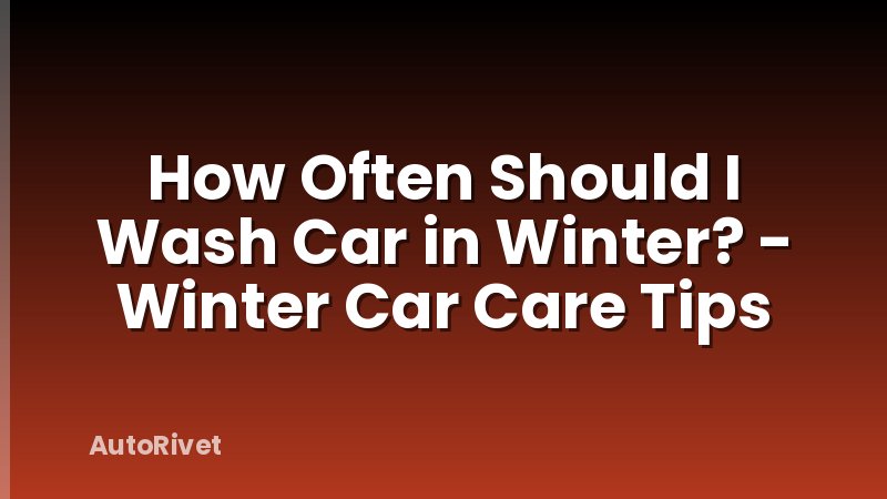 How Often Should I Wash Car in Winter? - Winter Car Care Tips