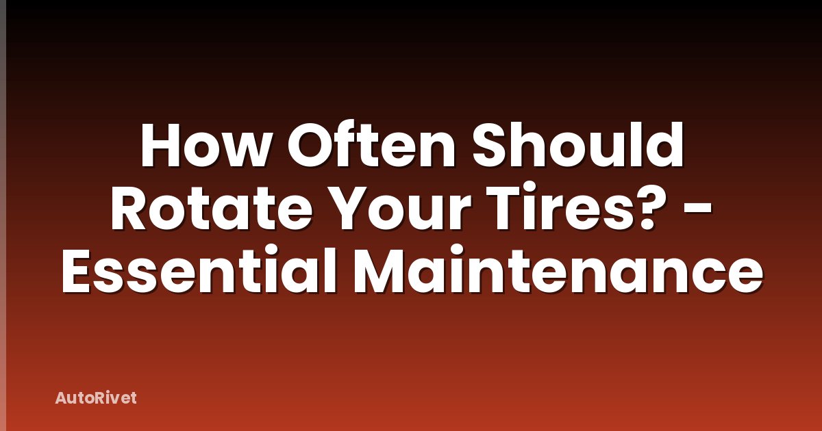 How Often Should Rotate Your Tires? - Essential Maintenance