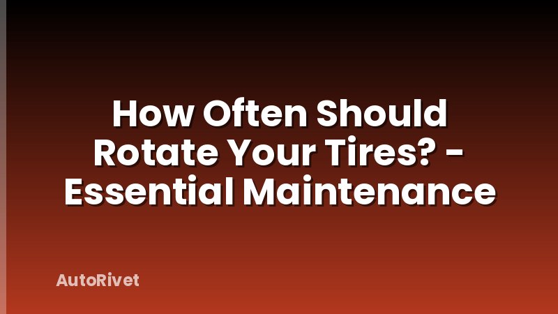 How Often Should Rotate Your Tires? - Essential Maintenance